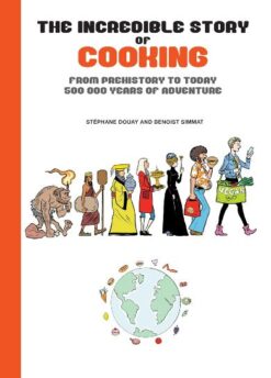 The incredible story of cooking: From prehistory to today, 500000 years of adventure