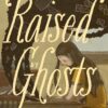 Raised by Ghosts. 2 Raised by Ghosts