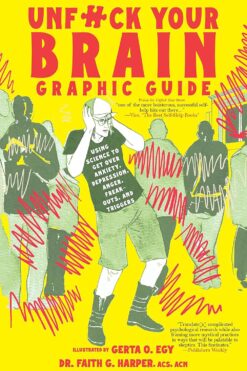 Unfuck Your Brain graphic guide: Using science to get over anxiety, depression, anger, freak-outs, and triggers.